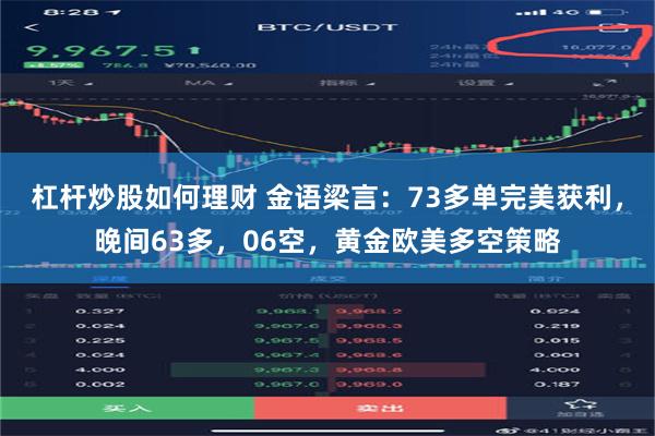杠杆炒股如何理财 金语梁言：73多单完美获利，晚间63多，06空，黄金欧美多空策略
