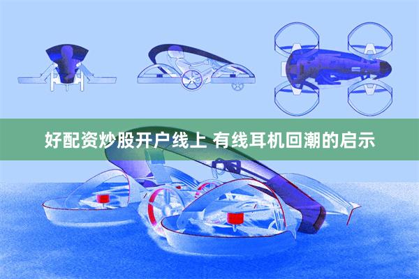 好配资炒股开户线上 有线耳机回潮的启示